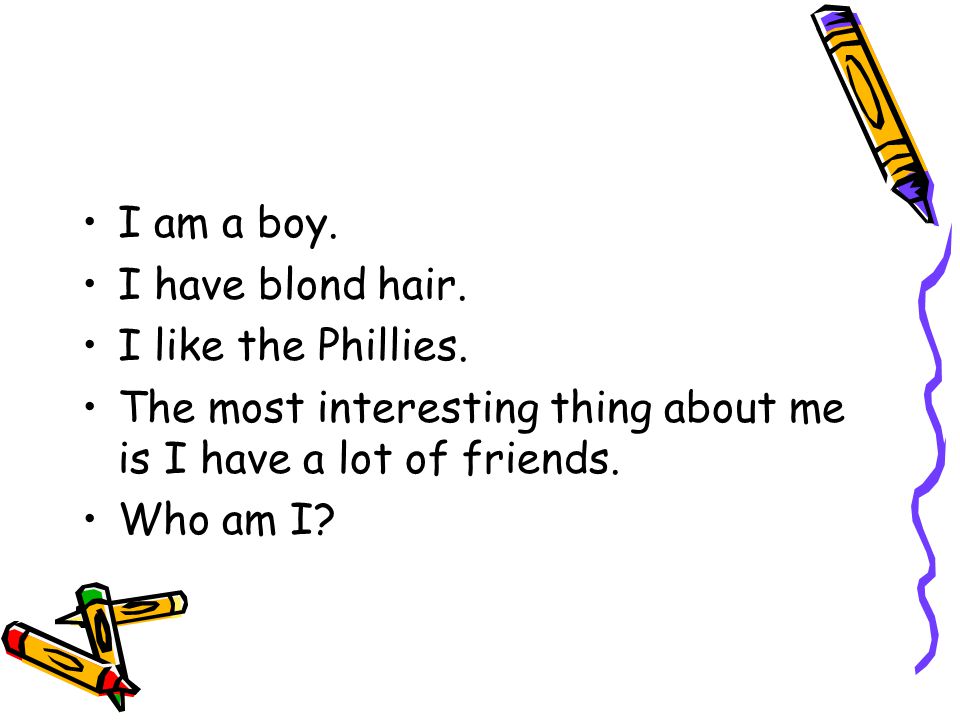 I am a boy. I have blond hair. I like the Phillies.
