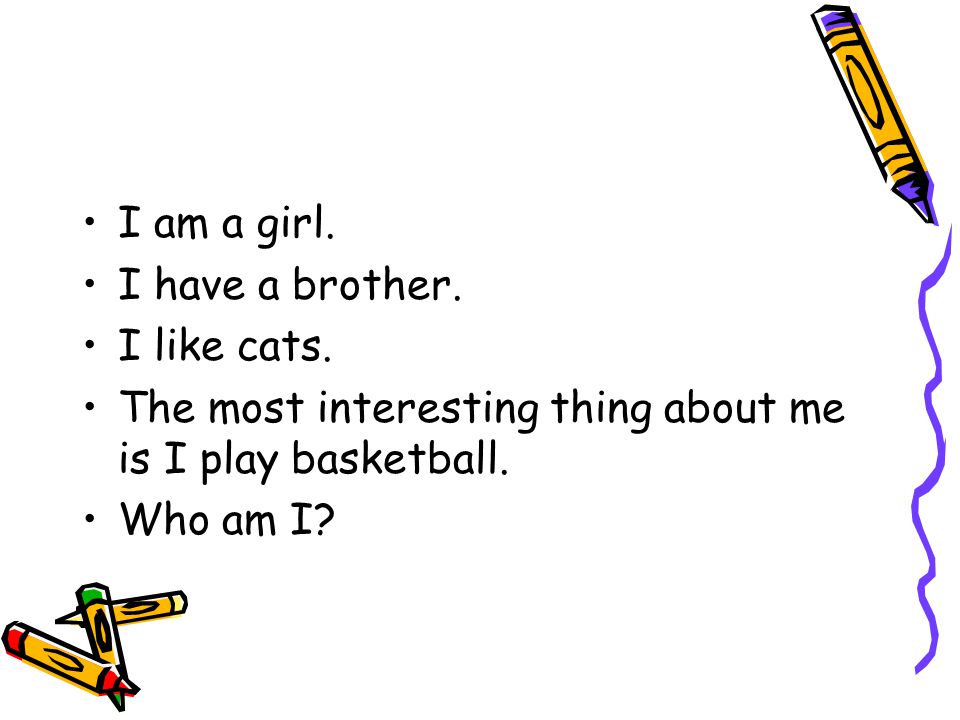 I am a girl. I have a brother. I like cats.