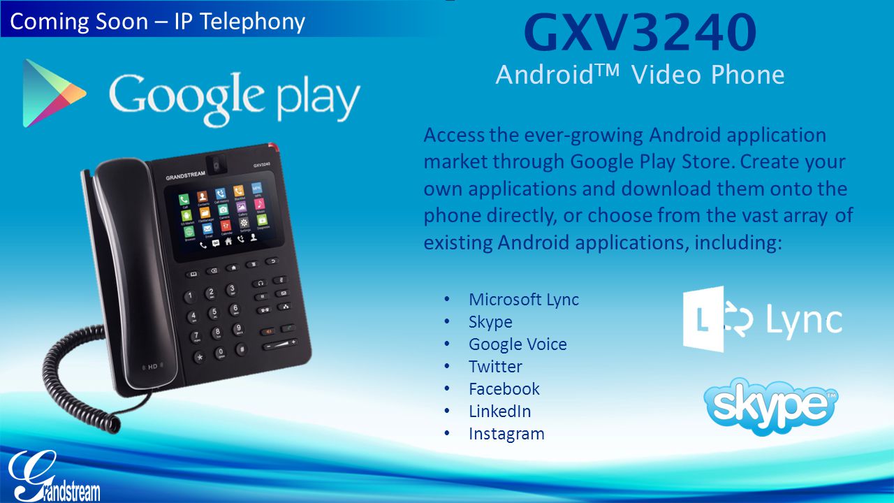 GXV3240 Android TM Video Phone Access the ever-growing Android application market through Google Play Store.