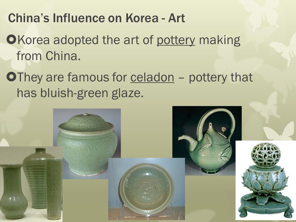 China’s Influence on Korea - Art  Korea adopted the art of pottery making from China.