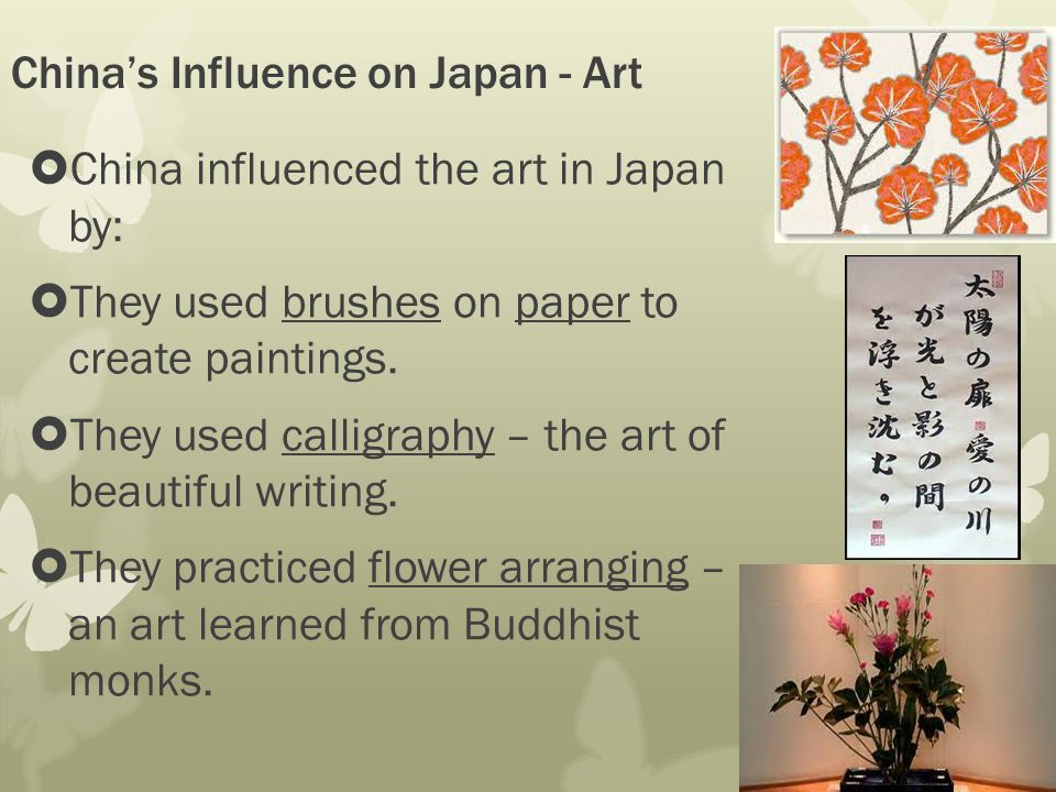 China’s Influence on Japan - Art  China influenced the art in Japan by:  They used brushes on paper to create paintings.
