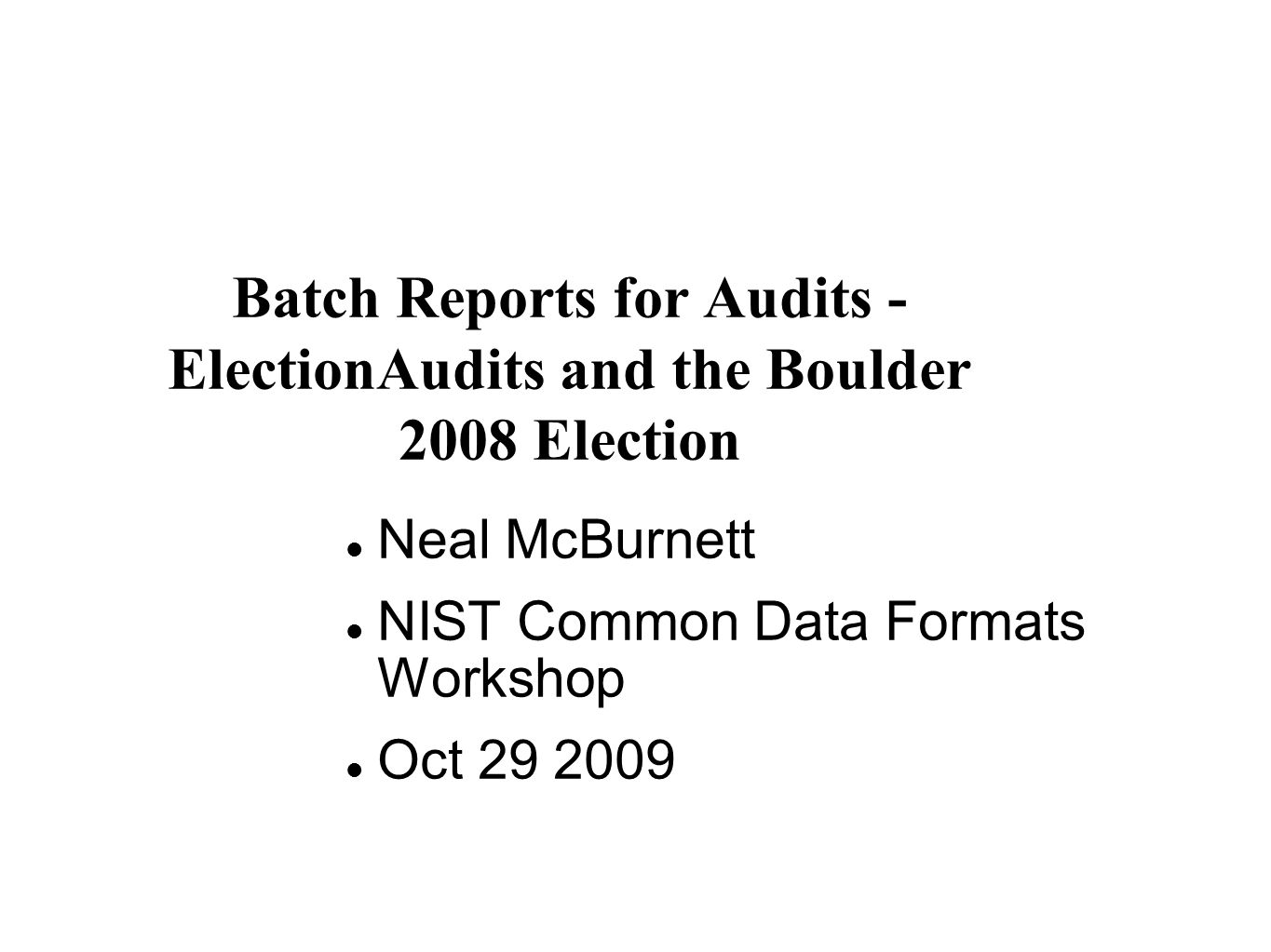 Batch Reports for Audits - ElectionAudits and the Boulder 2008 Election Neal McBurnett NIST Common Data Formats Workshop Oct