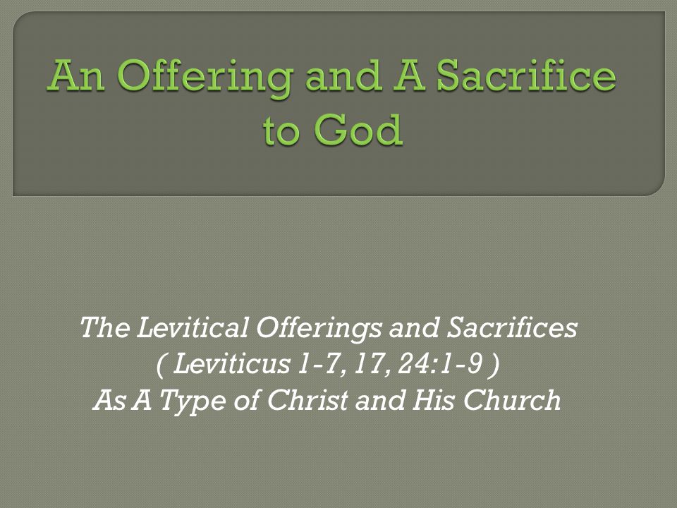 The Levitical Offerings and Sacrifices ( Leviticus 1-7, 17, 24:1-9 ) As A Type of Christ and His Church