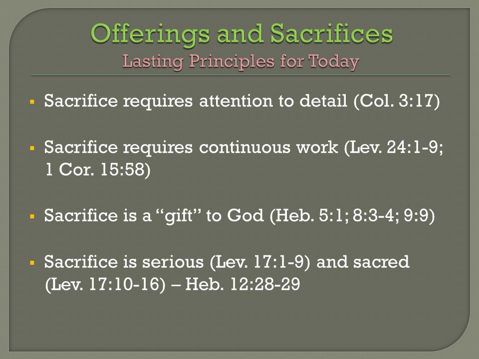  Sacrifice requires attention to detail (Col. 3:17)  Sacrifice requires continuous work (Lev.