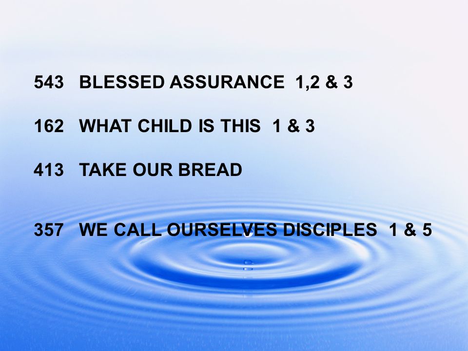543 BLESSED ASSURANCE 1,2 & WHAT CHILD IS THIS 1 & TAKE OUR BREAD 357 WE CALL OURSELVES DISCIPLES 1 & 5