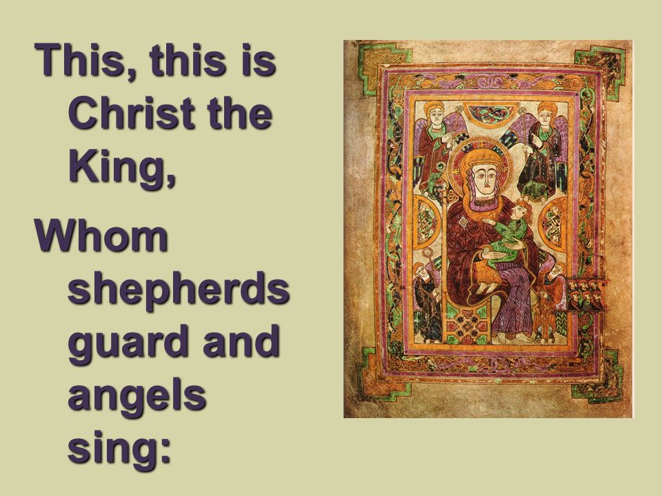 This, this is Christ the King, Whom shepherds guard and angels sing: