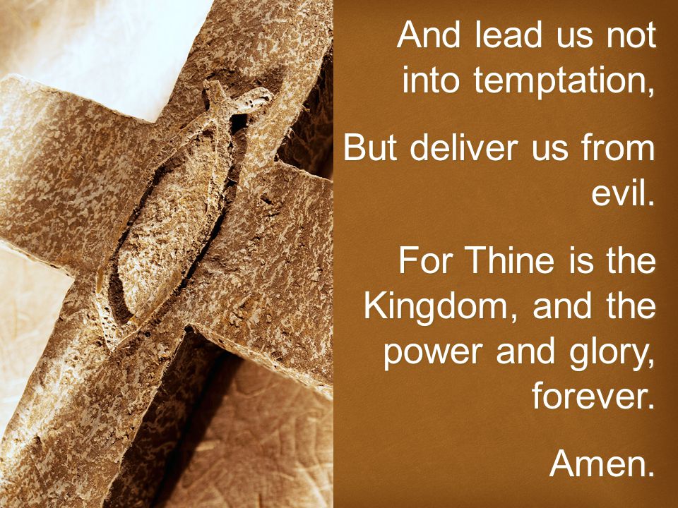 And lead us not into temptation, But deliver us from evil.