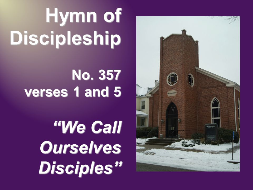 Hymn of Discipleship No. 357 verses 1 and 5 We Call Ourselves Disciples