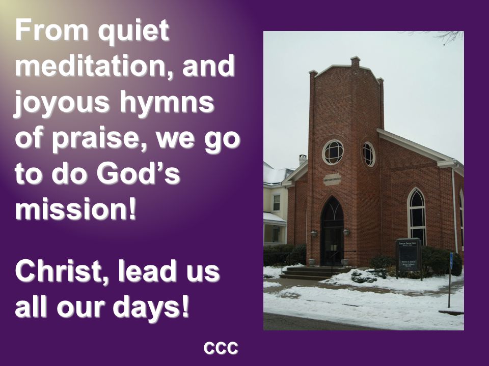 From quiet meditation, and joyous hymns of praise, we go to do God’s mission.
