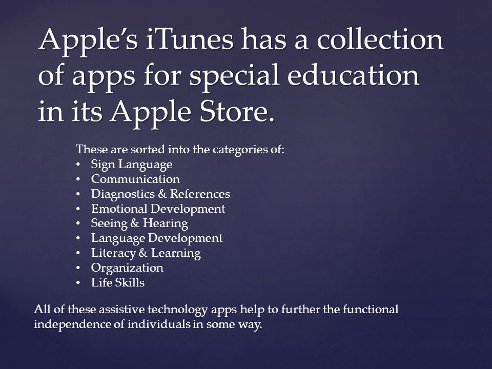 Apple’s iTunes has a collection of apps for special education in its Apple Store.