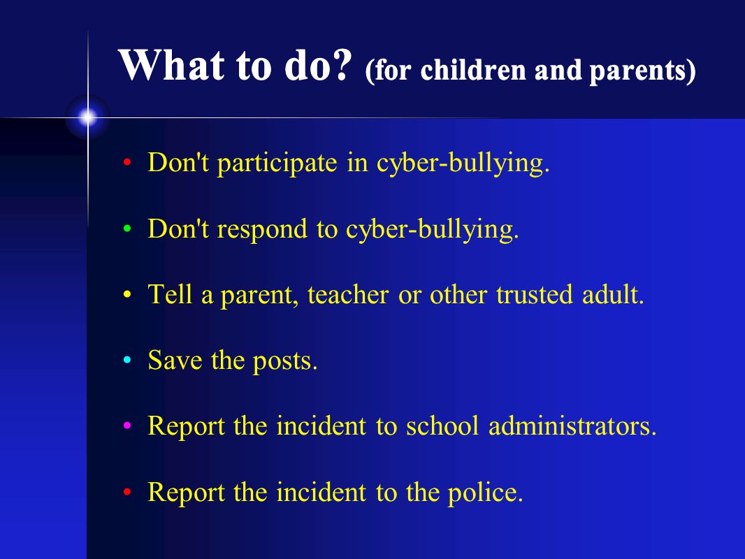 What to do. (for children and parents) Don t participate in cyber-bullying.