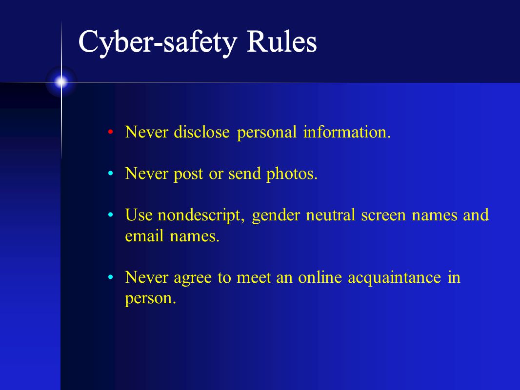 Cyber-safety Rules Never disclose personal information.