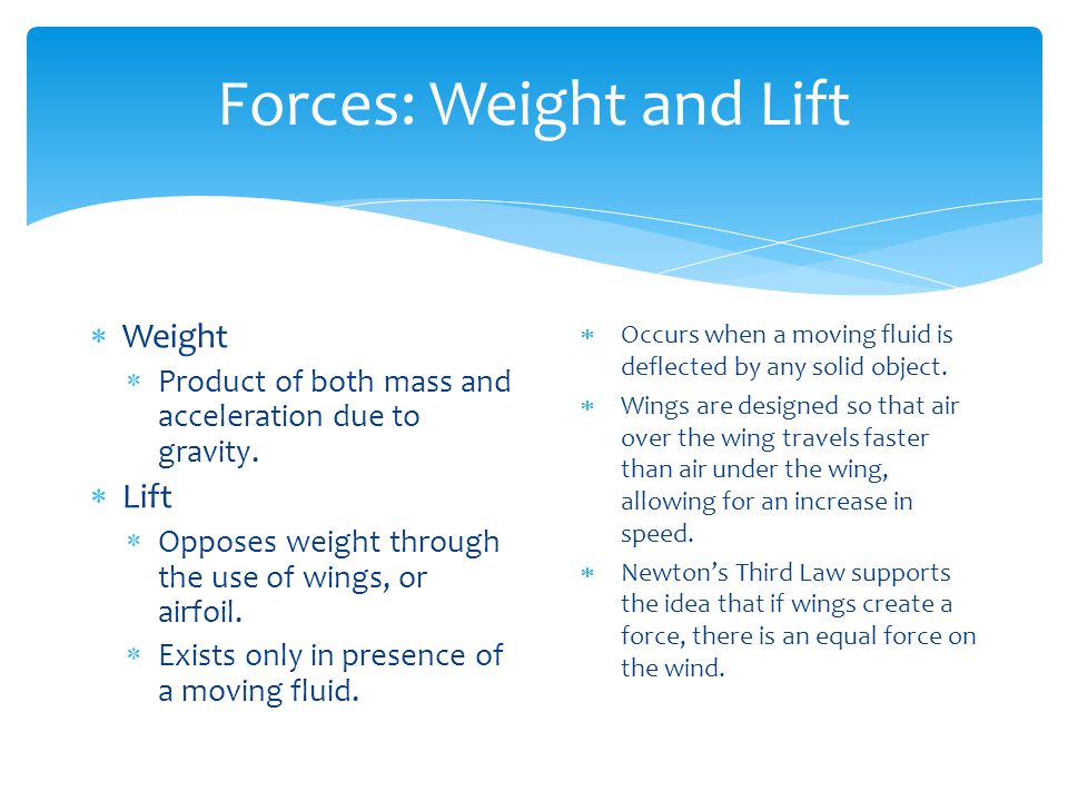 Forces: Weight and Lift  Weight  Product of both mass and acceleration due to gravity.