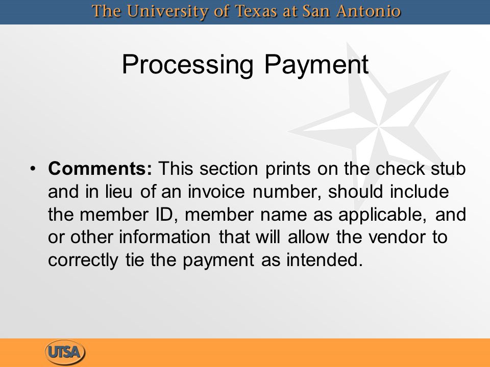 Comments: This section prints on the check stub and in lieu of an invoice number, should include the member ID, member name as applicable, and or other information that will allow the vendor to correctly tie the payment as intended.