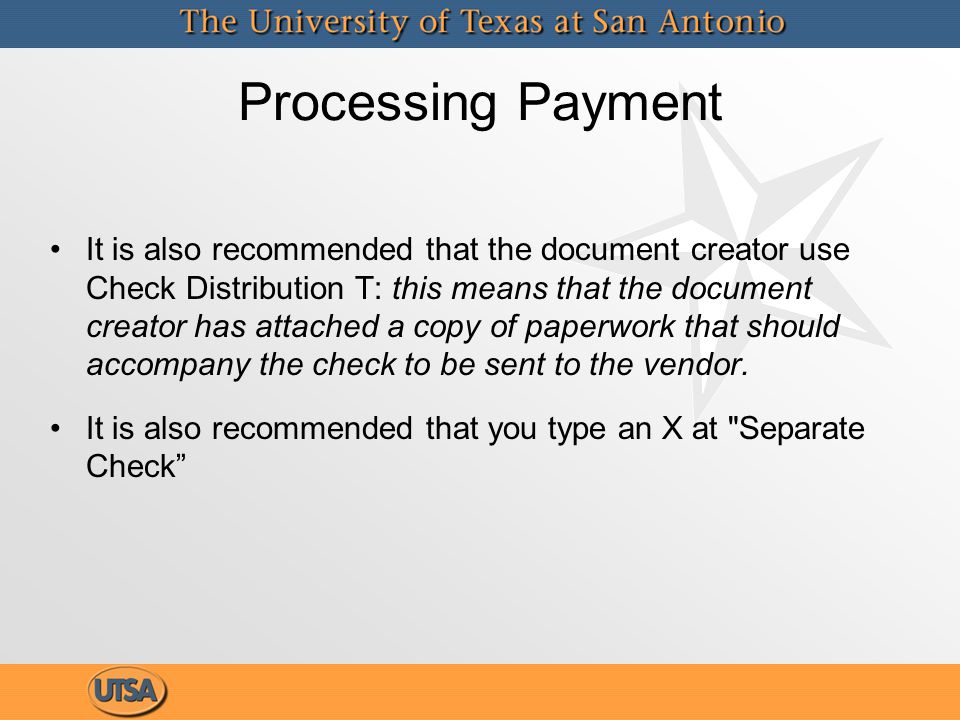 It is also recommended that the document creator use Check Distribution T: this means that the document creator has attached a copy of paperwork that should accompany the check to be sent to the vendor.