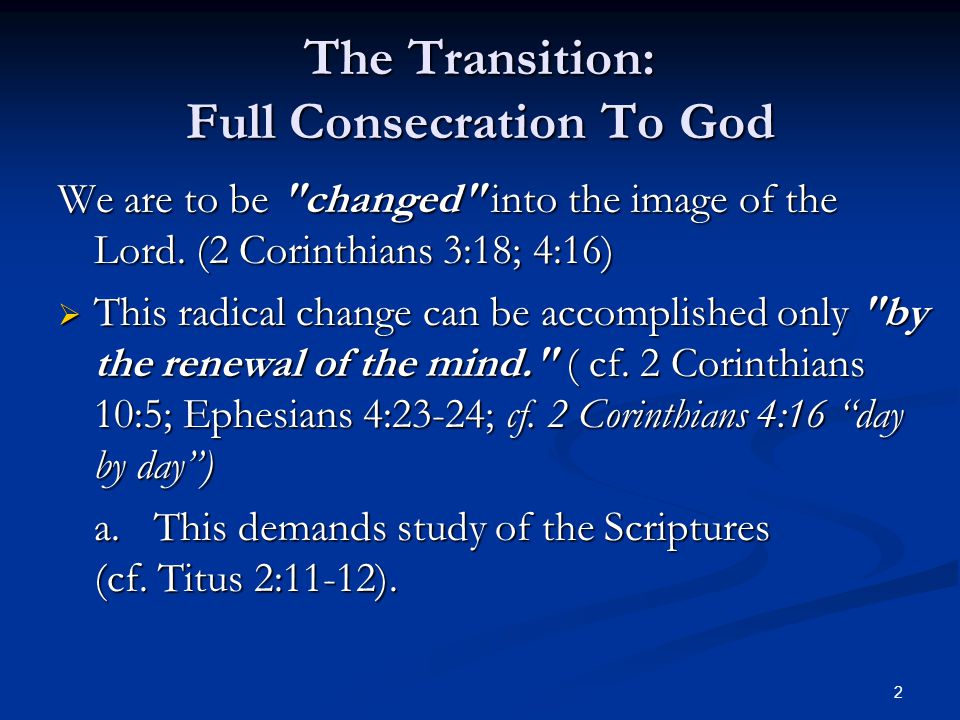 The Transition: Full Consecration To God We are to be changed into the image of the Lord.