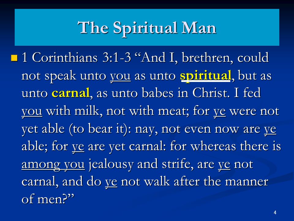 The Spiritual Man 1 Corinthians 3:1-3 And I, brethren, could not speak unto you as unto spiritual, but as unto carnal, as unto babes in Christ.