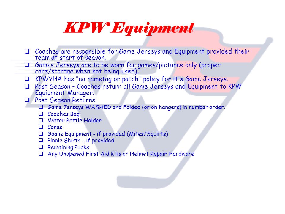 KPW Equipment  Coaches are responsible for Game Jerseys and Equipment provided their team at start of season.