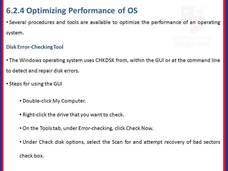 6.2.4 Optimizing Performance of OS Disk Error-Checking Tool The Windows operating system uses CHKDSK from, within the GUI or at the command line to detect and repair disk errors.