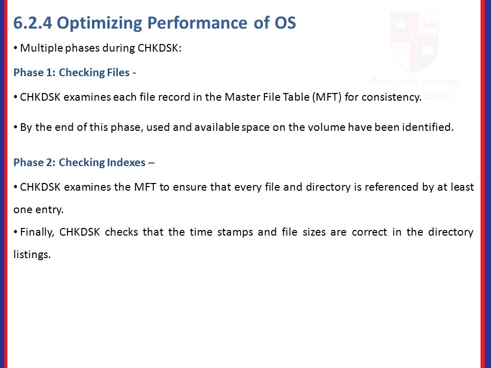 6.2.4 Optimizing Performance of OS Phase 1: Checking Files - CHKDSK examines each file record in the Master File Table (MFT) for consistency.