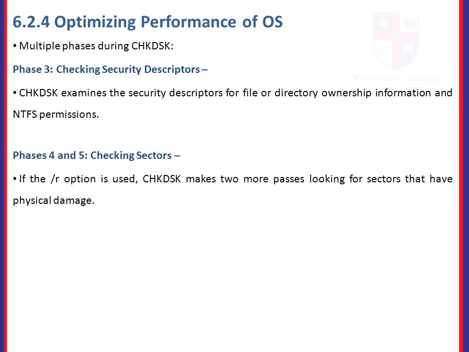 6.2.4 Optimizing Performance of OS Phase 3: Checking Security Descriptors – CHKDSK examines the security descriptors for file or directory ownership information and NTFS permissions.