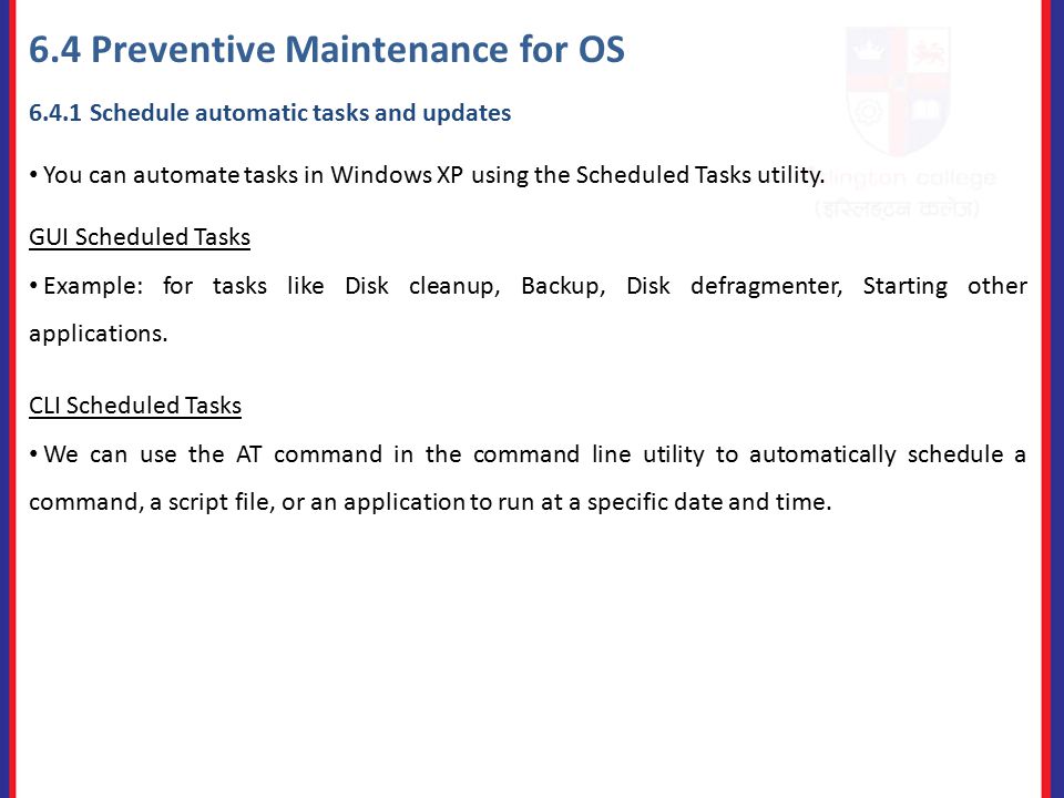 6.4 Preventive Maintenance for OS Schedule automatic tasks and updates You can automate tasks in Windows XP using the Scheduled Tasks utility.