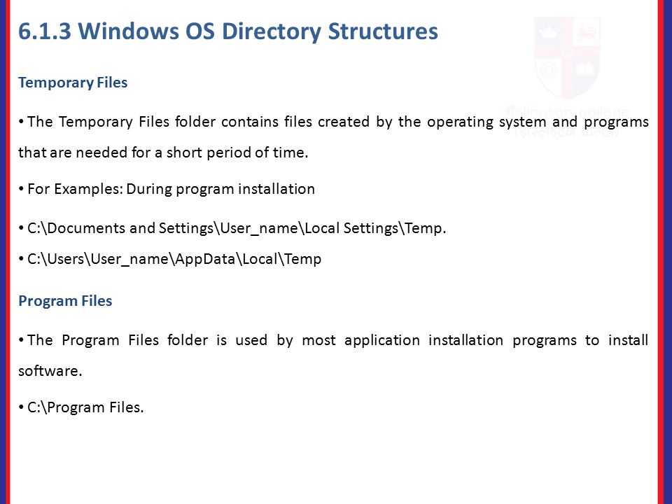 6.1.3 Windows OS Directory Structures Temporary Files The Temporary Files folder contains files created by the operating system and programs that are needed for a short period of time.