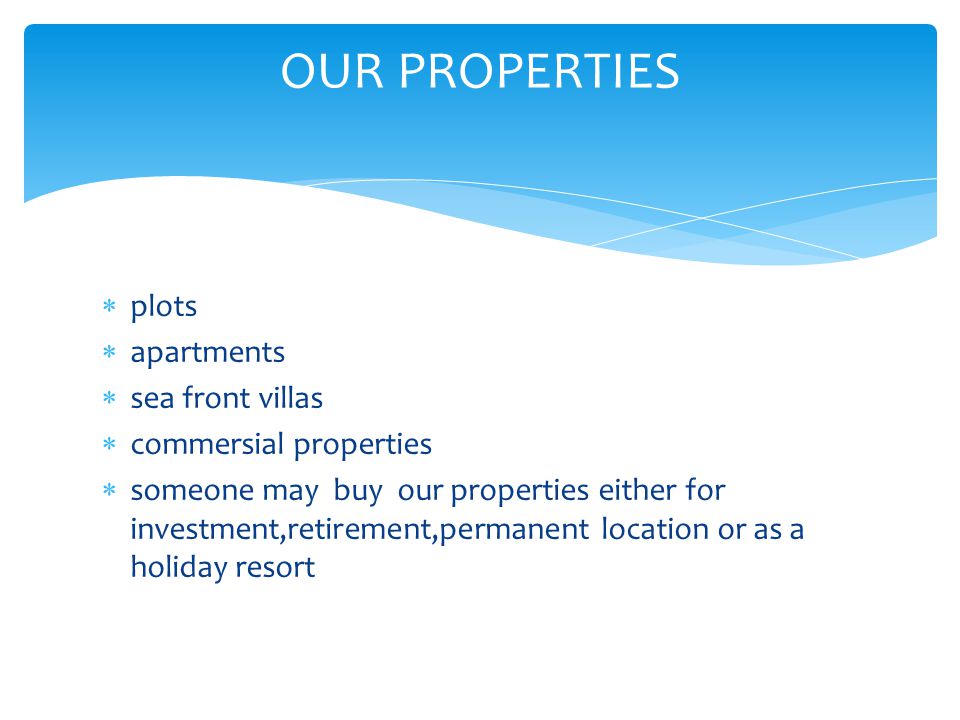  plots  apartments  sea front villas  commersial properties  someone may buy our properties either for investment,retirement,permanent location or as a holiday resort OUR PROPERTIES