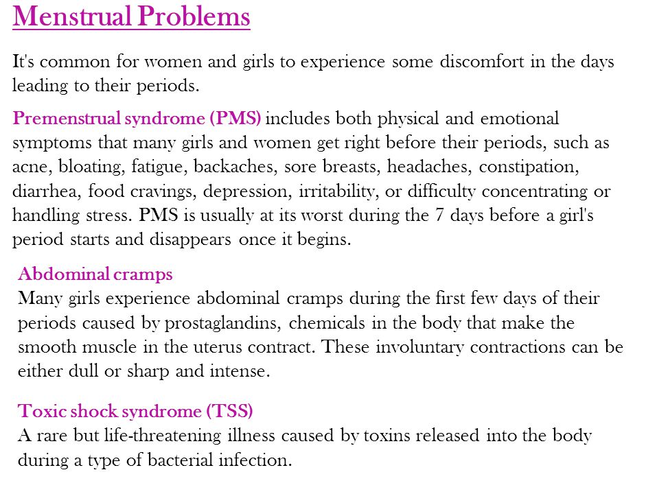 Menstrual Problems It s common for women and girls to experience some discomfort in the days leading to their periods.
