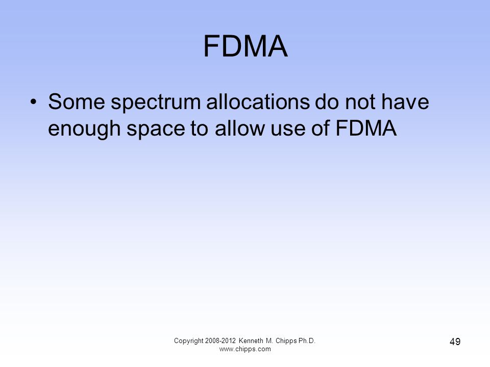 FDMA Some spectrum allocations do not have enough space to allow use of FDMA Copyright Kenneth M.