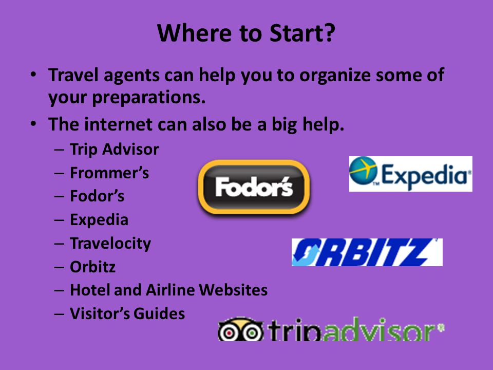 Where to Start. Travel agents can help you to organize some of your preparations.