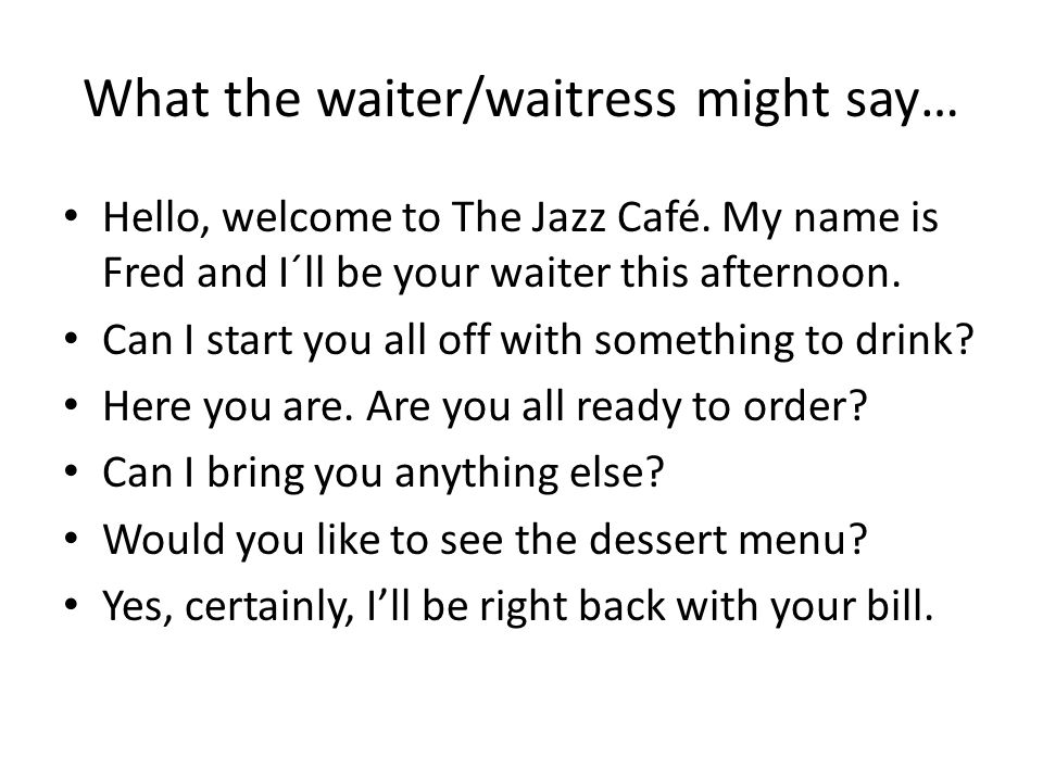 What the waiter/waitress might say… Hello, welcome to The Jazz Café.