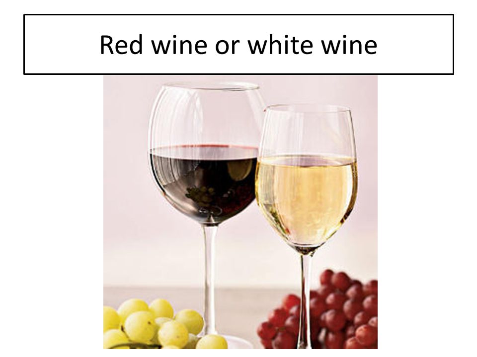 Red wine or white wine