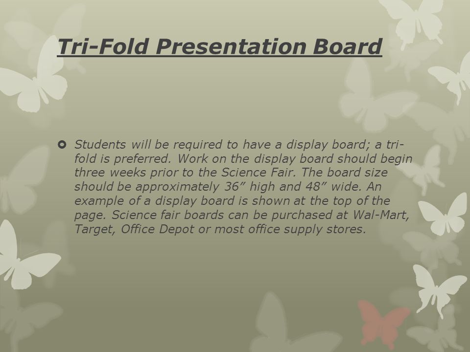 Tri-Fold Presentation Board  Students will be required to have a display board; a tri- fold is preferred.