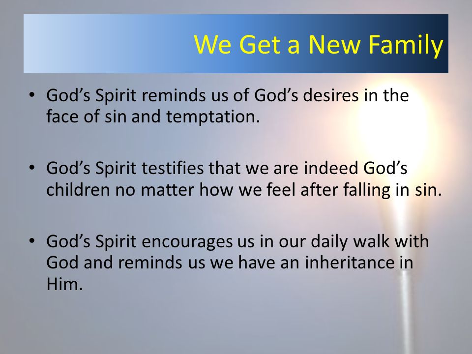 We Get a New Family God’s Spirit reminds us of God’s desires in the face of sin and temptation.