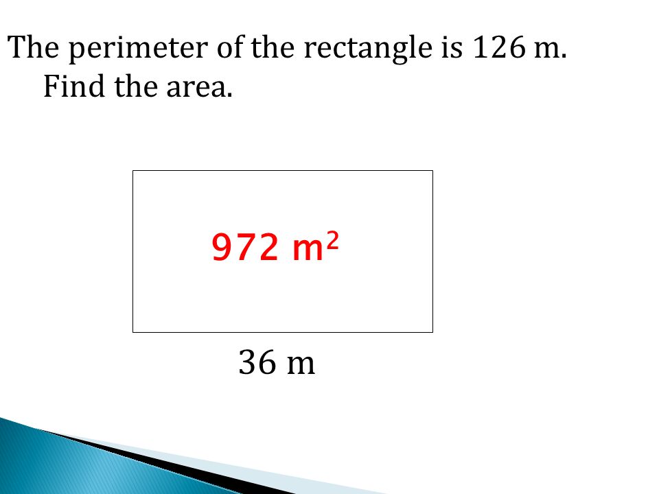 36 m The perimeter of the rectangle is 126 m. Find the area. 972 m 2