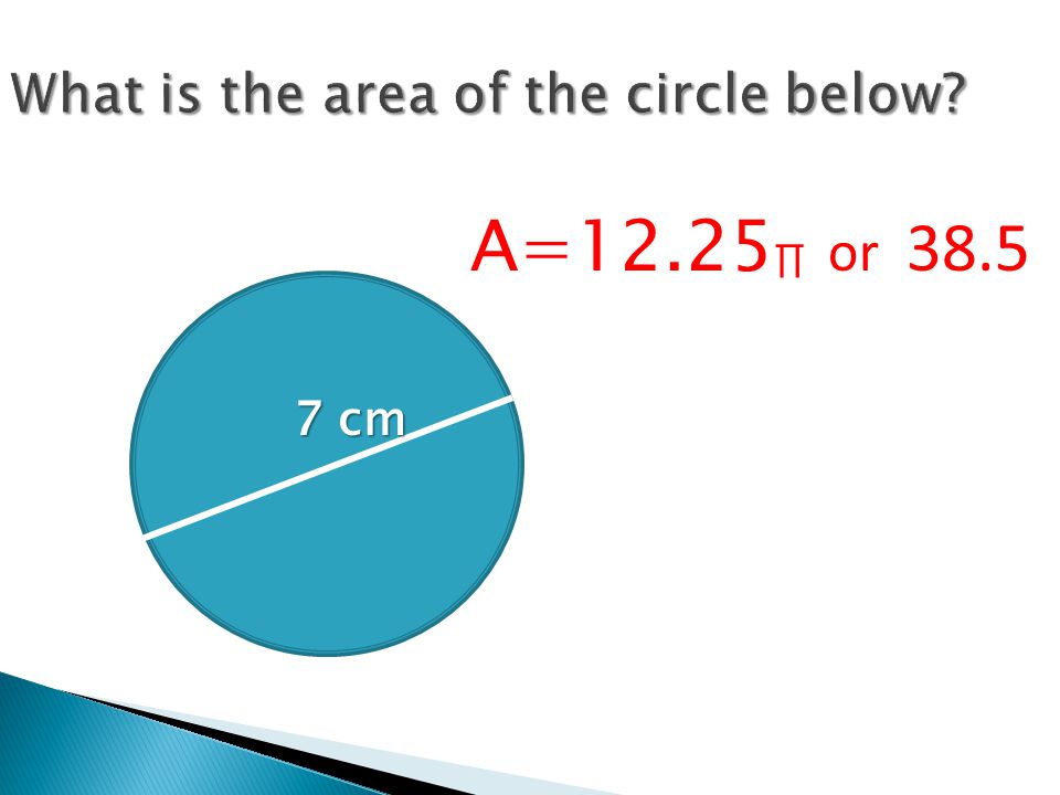 7 cm A=12.25 ∏ or 38.5
