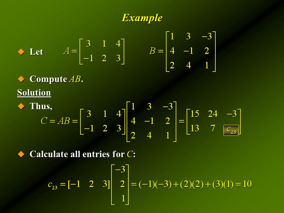 Example  Let  Compute AB. Solution  Thus,  Calculate all entries for C: