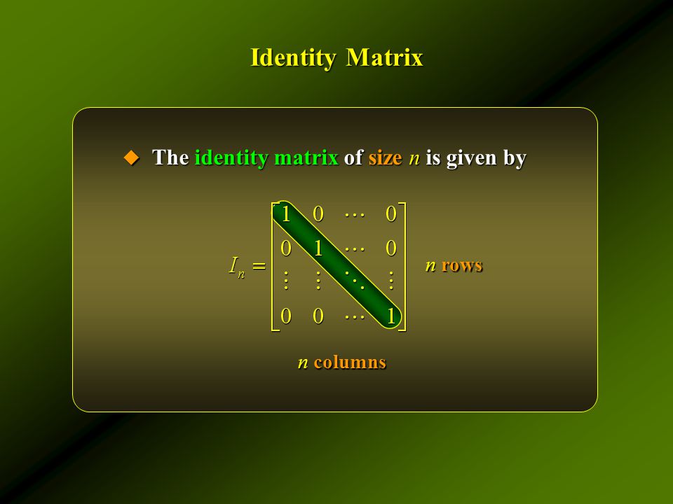 Identity Matrix  The identity matrix of size n is given by n rows n columns
