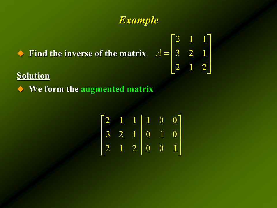 Example  Find the inverse of the matrix Solution  We form the augmented matrix