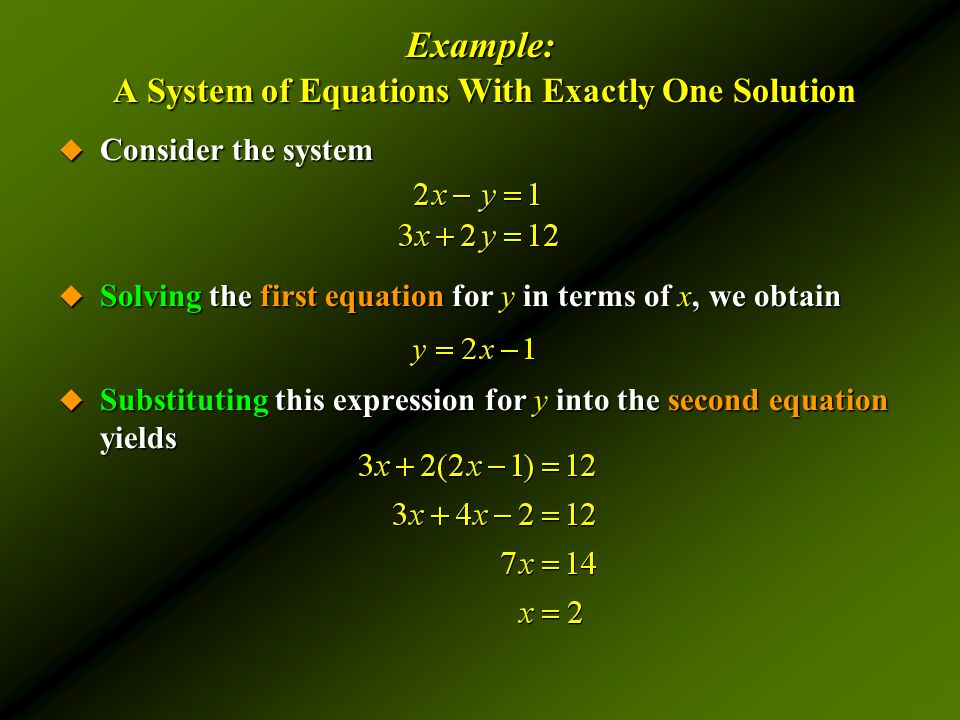 Example: A System of Equations With Exactly One Solution  Consider the system  Solving the first equation for y in terms of x, we obtain  Substituting this expression for y into the second equation yields
