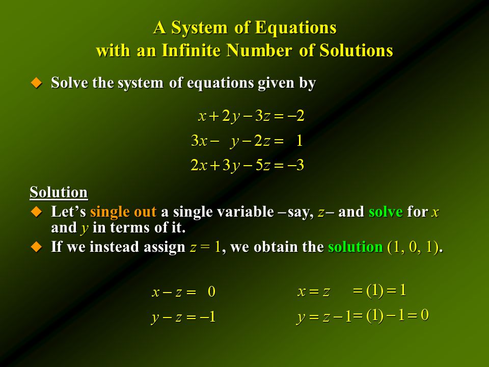A System of Equations with an Infinite Number of Solutions  Solve the system of equations given by Solution  Let’s single out a single variable – say, z – and solve for x and y in terms of it.