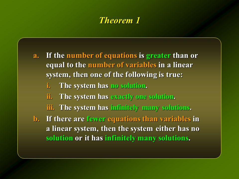 Theorem 1 a.If the number of equations is greater than or equal to the number of variables in a linear system, then one of the following is true: i.The system has no solution.