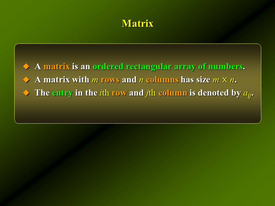 Matrix  A matrix is an ordered rectangular array of numbers.