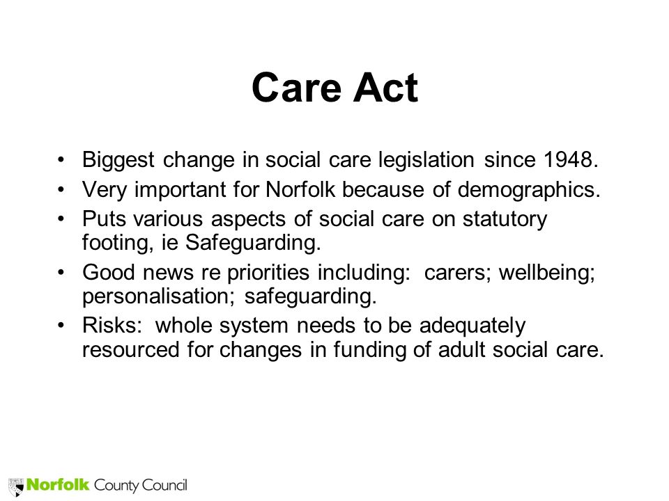 Care Act Biggest change in social care legislation since 1948.
