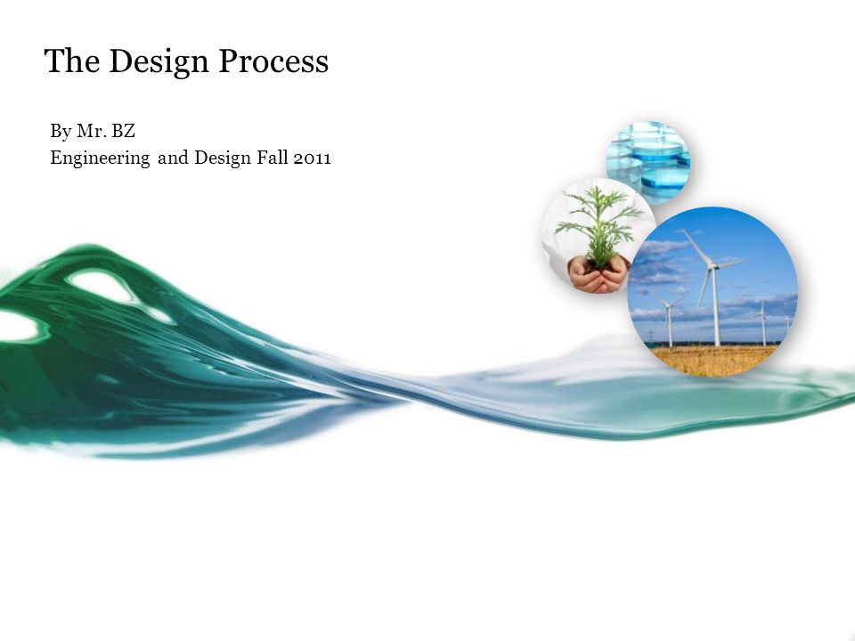 The Design Process By Mr. BZ Engineering and Design Fall 2011
