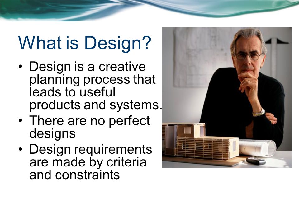 What is Design. Design is a creative planning process that leads to useful products and systems.