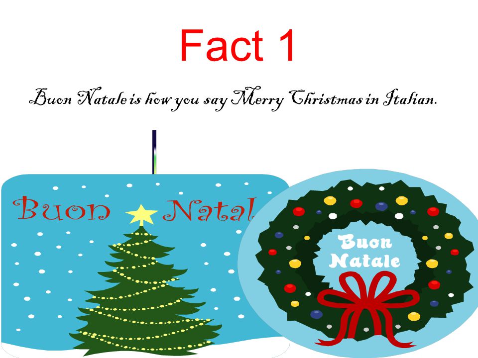 Buon Natale Meaning.Christmas In Italy By Meg Swanson December Fact 1 Buon Natale Is How You Say Merry Christmas In Italian Ppt Download