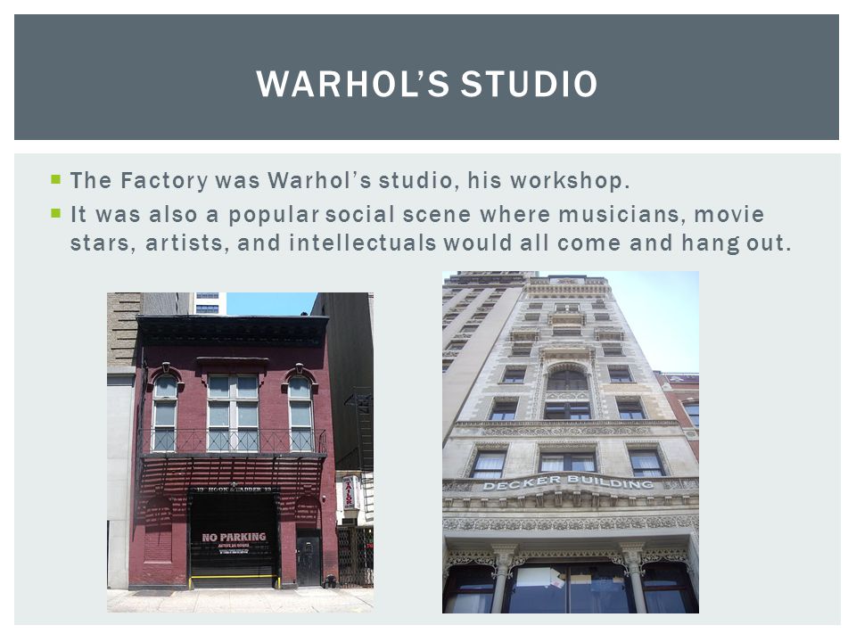  The Factory was Warhol’s studio, his workshop.