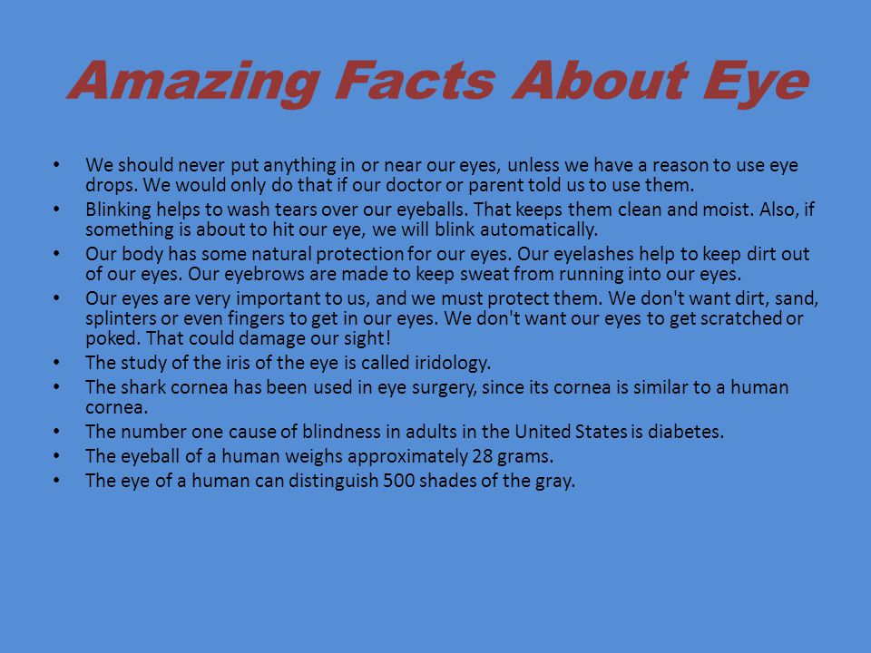 Amazing Facts About Eye We should never put anything in or near our eyes, unless we have a reason to use eye drops.